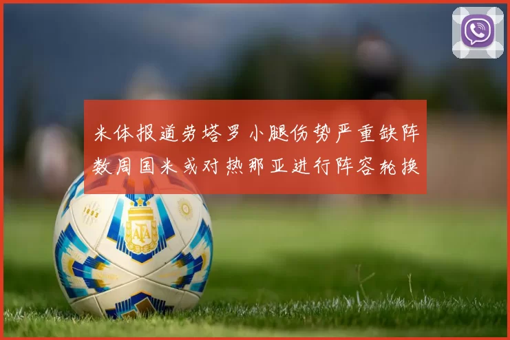米体报道劳塔罗小腿伤势严重缺阵数周国米或对热那亚进行阵容轮换