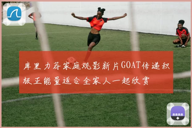 库里力荐家庭观影新片GOAT传递积极正能量适合全家人一起欣赏